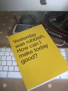 Yesterday was rubbish. How can I make today good.